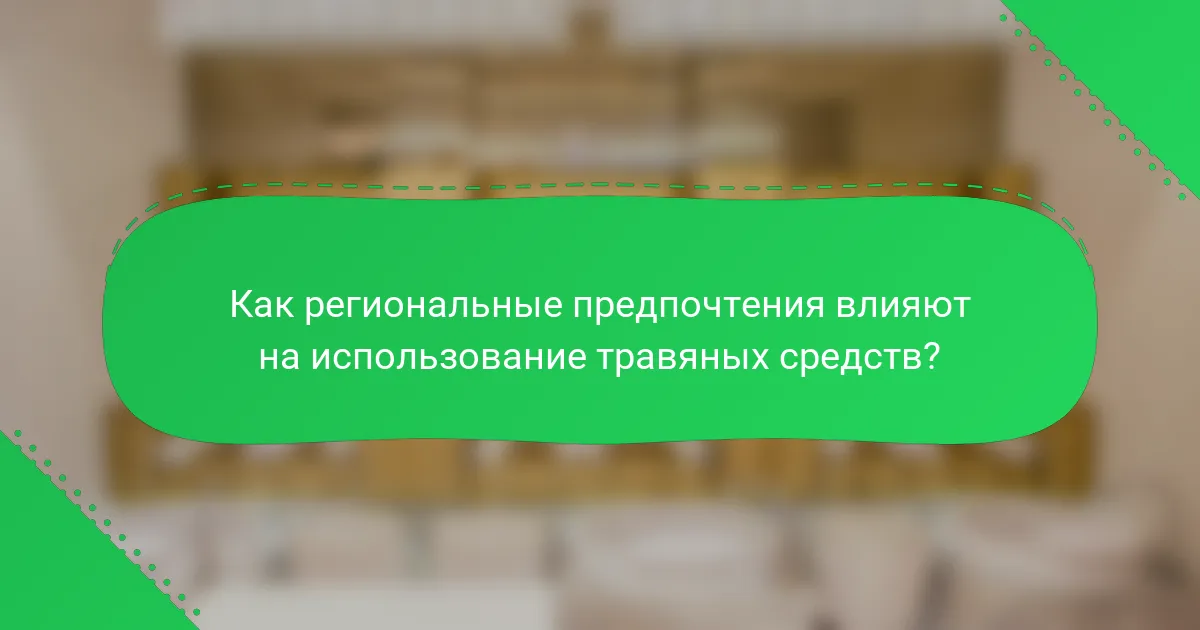 Как региональные предпочтения влияют на использование травяных средств?