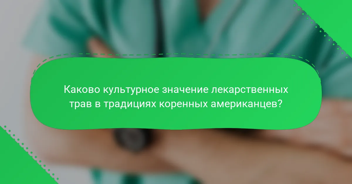 Каково культурное значение лекарственных трав в традициях коренных американцев?