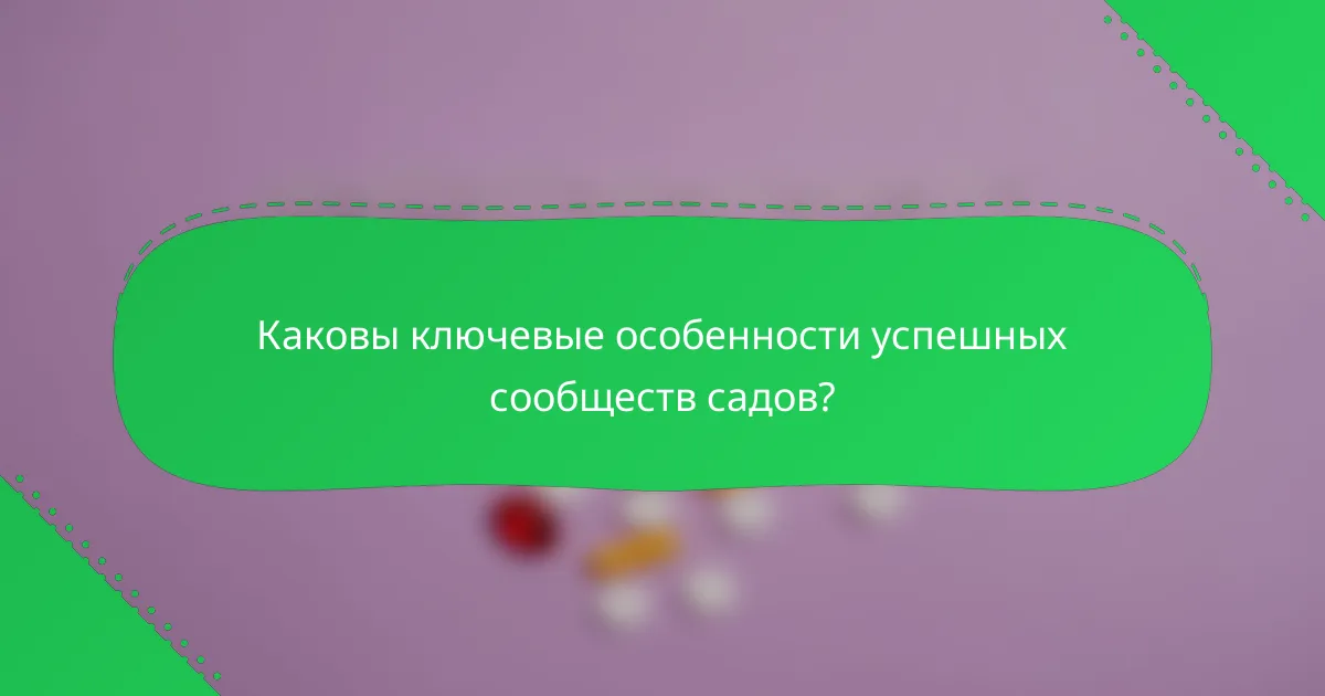 Каковы ключевые особенности успешных сообществ садов?