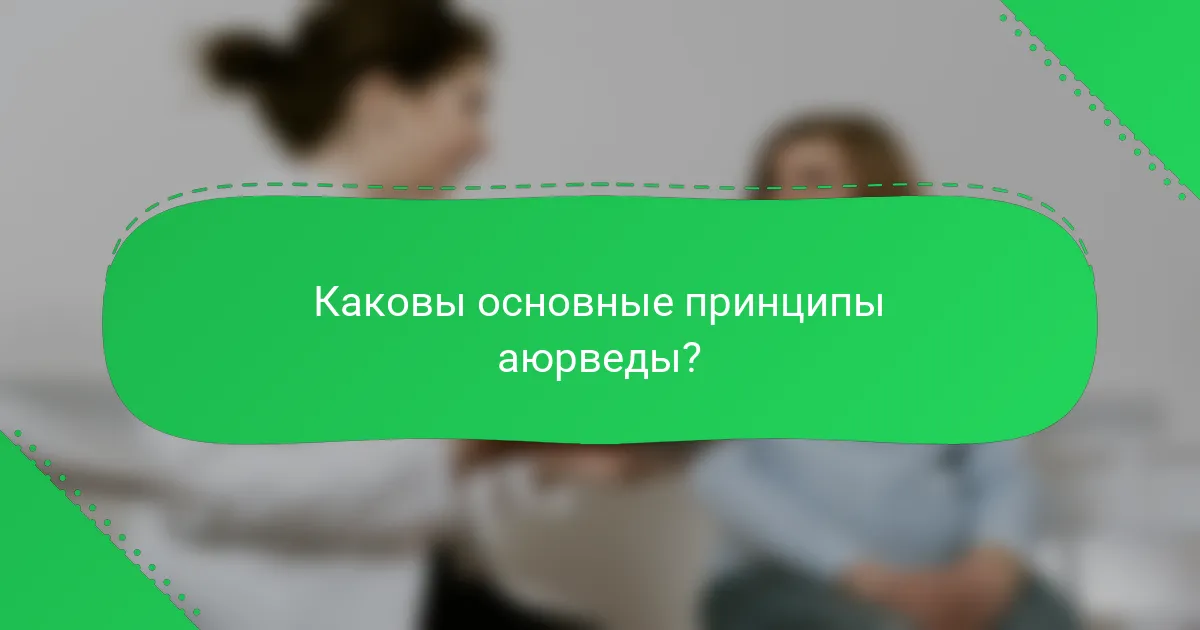 Каковы основные принципы аюрведы?